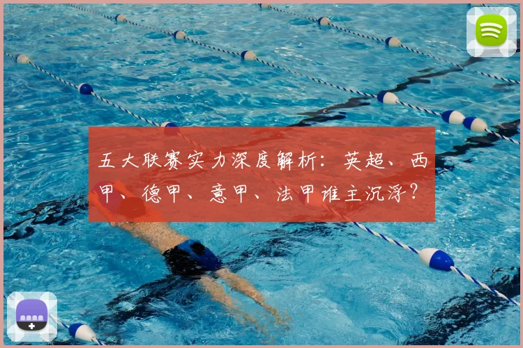 五大联赛实力深度解析：英超、西甲、德甲、意甲、法甲谁主沉浮？