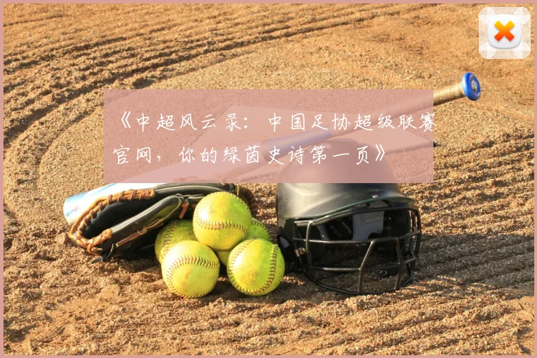 《中超风云录：中国足协超级联赛官网，你的绿茵史诗第一页》