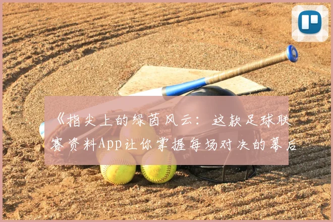 《指尖上的绿茵风云：这款足球联赛资料App让你掌握每场对决的幕后故事》