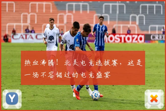 热血沸腾！北美电竞选拔赛，这是一场不容错过的电竞盛宴